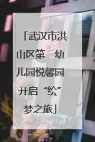 武汉市洪山区第一幼儿园悦馨园开启“绘”梦之旅