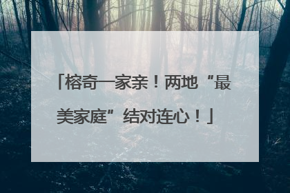 榕奇一家亲！两地“最美家庭”结对连心！