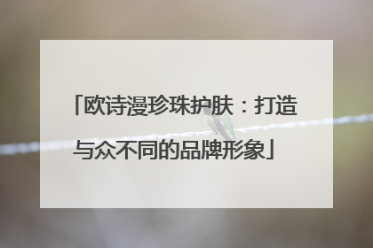 欧诗漫珍珠护肤：打造与众不同的品牌形象