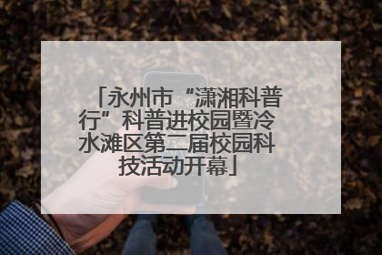 永州市“潇湘科普行”科普进校园暨冷水滩区第二届校园科技活动开幕