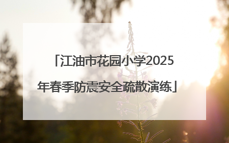 江油市花园小学2025年春季防震安全疏散演练