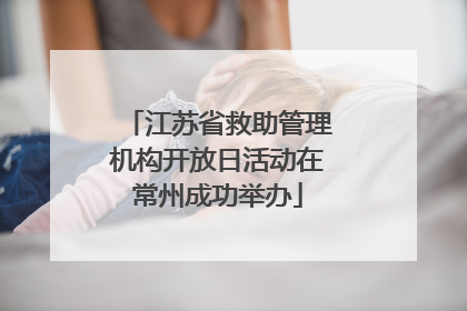 江苏省救助管理机构开放日活动在常州成功举办