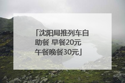 沈阳局推列车自助餐 早餐20元午餐晚餐30元