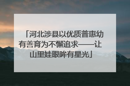 河北涉县以优质普惠幼有善育为不懈追求——让山里娃眼眸有星光