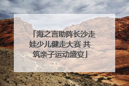 海之言助阵长沙走娃少儿健走大赛 共筑亲子运动盛宴