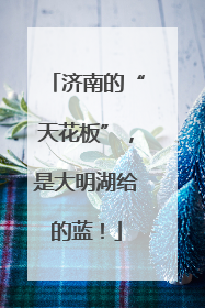 济南的“天花板”，是大明湖给的蓝！