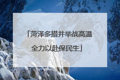 菏泽多措并举战高温 全力以赴保民生