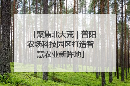 聚焦北大荒｜普阳农场科技园区打造智慧农业新阵地