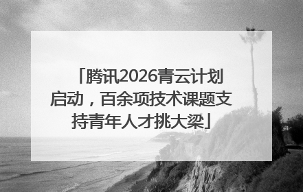 腾讯2026青云计划启动，百余项技术课题支持青年人才挑大梁