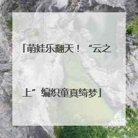 萌娃乐翻天！“云之上”编织童真绮梦