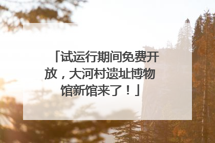 试运行期间免费开放，大河村遗址博物馆新馆来了！