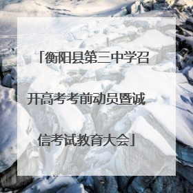 衡阳县第三中学召开高考考前动员暨诚信考试教育大会