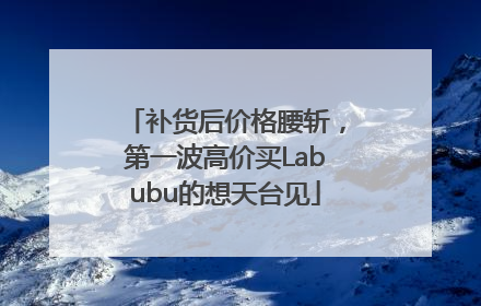 补货后价格腰斩，第一波高价买Labubu的想天台见