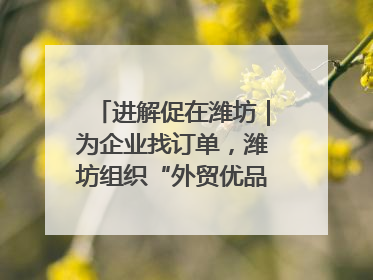 进解促在潍坊｜为企业找订单，潍坊组织“外贸优品进高校”活动