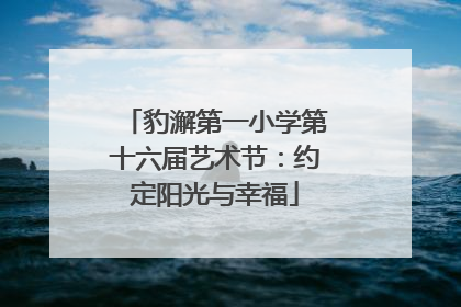 豹澥第一小学第十六届艺术节：约定阳光与幸福