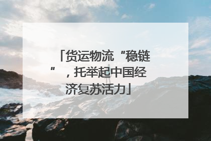 货运物流“稳链”，托举起中国经济复苏活力