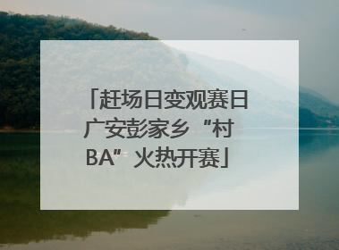 赶场日变观赛日 广安彭家乡“村BA”火热开赛