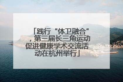 践行“体卫融合”，第三届长三角运动促进健康学术交流活动在杭州举行