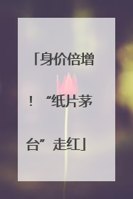 身价倍增！“纸片茅台”走红