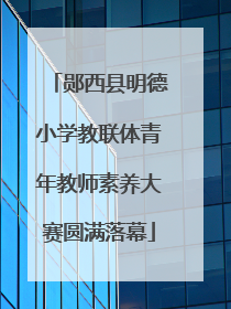 郧西县明德小学教联体青年教师素养大赛圆满落幕