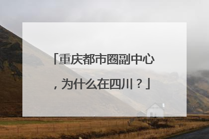 重庆都市圈副中心，为什么在四川？