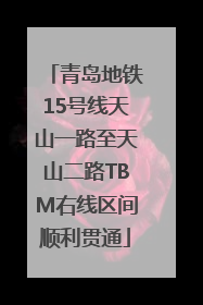 青岛地铁15号线天山一路至天山二路TBM右线区间顺利贯通