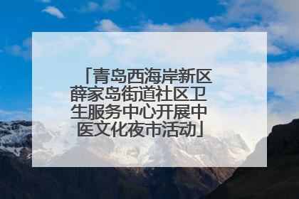 青岛西海岸新区薛家岛街道社区卫生服务中心开展中医文化夜市活动