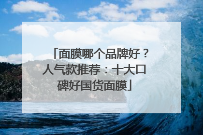 面膜哪个品牌好？人气款推荐：十大口碑好国货面膜