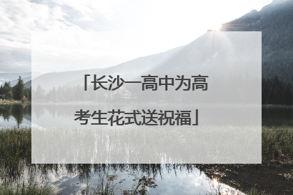 长沙一高中为高考生花式送祝福