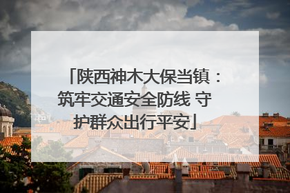 陕西神木大保当镇：筑牢交通安全防线 守护群众出行平安