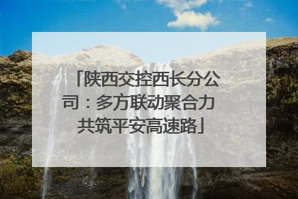 陕西交控西长分公司：多方联动聚合力 共筑平安高速路