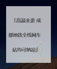 高温来袭 成都地铁全线网车站均可纳凉