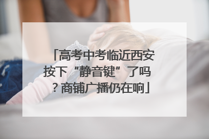 高考中考临近西安按下“静音键”了吗？商铺广播仍在响