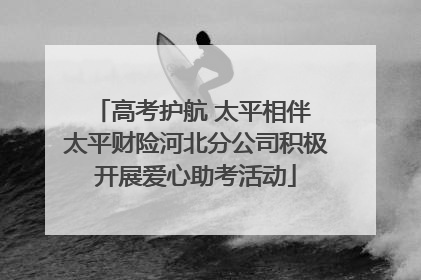 高考护航 太平相伴 太平财险河北分公司积极开展爱心助考活动