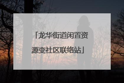 龙华街道闲置资源变社区联络站