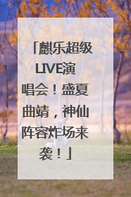 麒乐超级LIVE演唱会！盛夏曲靖，神仙阵容炸场来袭！