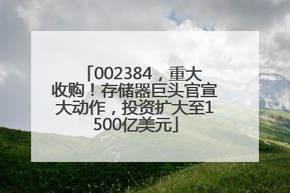 002384，重大收购！存储器巨头官宣大动作，投资扩大至1500亿美元