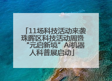 11场科技活动来袭 珠晖区科技活动周暨“元启新境”Ai机器人科普展启动
