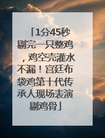 1分45秒剔完一只整鸡，鸡空壳灌水不漏！宫廷布袋鸡第十代传承人现场表演剔鸡骨