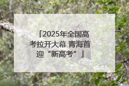 2025年全国高考拉开大幕 青海首迎“新高考”
