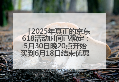 2025年真正的京东618活动时间已确定：5月30日晚20点开始买到6月18日结束优惠力度最大最便宜！