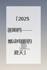2025暑期档——燃动电影的夏天