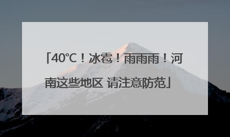 40℃！冰雹！雨雨雨！河南这些地区 请注意防范