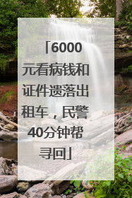 6000元看病钱和证件遗落出租车，民警40分钟帮寻回
