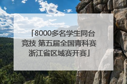 8000多名学生同台竞技 第五届全国青科赛浙江省区域赛开赛