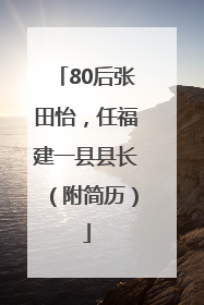80后张田怡，任福建一县县长（附简历）