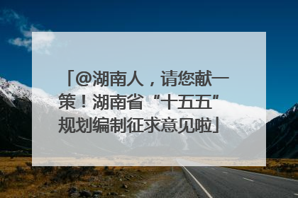 @湖南人，请您献一策！湖南省“十五五”规划编制征求意见啦