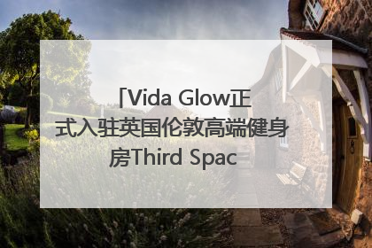 Vida Glow正式入驻英国伦敦高端健身房Third Space，携手共创高品质健康美丽生活哲学